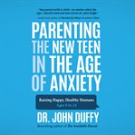 Parenting the new teen in the age of anxiety cover image cdn