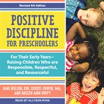 Positive discipline for preschoolers : for their early years-raising children who are responsible, respectful, and resourceful, revised 4th edition cover image cdn