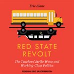 Red state revolt : how the teacher rebellions can revive labor and the left cover image cdn