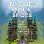 Take off your shoes : one man's journey from the boardroom to Bali and back cover image cdn