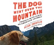 The dog went over the mountain : travels with Albie, an American journey cover image cdn