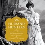 The husband hunters : American heiresses who married into the British aristocracy cover image cdn