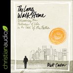 The long walk home : discovering the fullness of life in the love of the father cover image cdn
