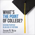 What's the point of college? : seeking purpose in an age of reform cover image cdn
