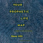 Your prophetic life map : 16 keys to a God-crafted life cover image cdn