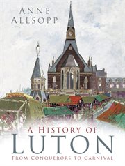 A history of Luton : from conquerors to carnival cover image cdn