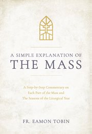 A simple explanation of the mass. A Step-By-Step Commentary On Each Part of the Mass and the Seasons cover image cdn