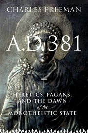 A.D. 381 : heretics, pagans, and the dawn of the monotheistic state cover image cdn