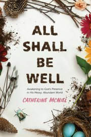 All shall be well : awakening to God's presence in his messy, abundant world cover image cdn