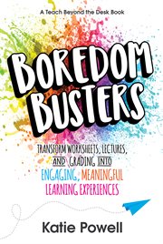 Boredom busters. Transform Worksheets, Lectures, and Grading into Engaging, Meaningful Learning Experiences cover image cdn