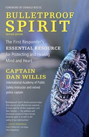 Bulletproof spirit : the first responder's essential resource for protecting and healing mind and heart cover image cdn