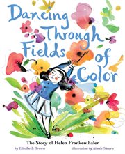 Dancing through fields of color : the story of Helen Frankenthaler cover image cdn