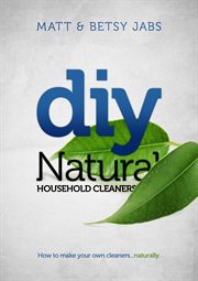 DIY natural household cleaners : how to make your own cleaners...naturally cover image cdn