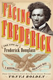 Facing Frederick : the Life of Frederick Douglass, a Monumental American Man cover image cdn