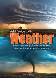 Field guide to the weather : learn to identify clouds and storms, forecast the weather, and stay safe cover image cdn
