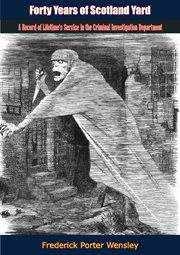 Forty years of Scotland yard; : the record of a lifetime's service in the Criminal investigation department cover image cdn