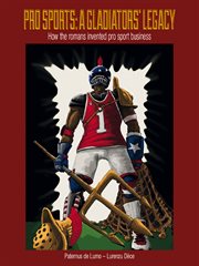 Pro sports : a gladiators’ legacy : how the Romans invented pro sport business cover image cdn