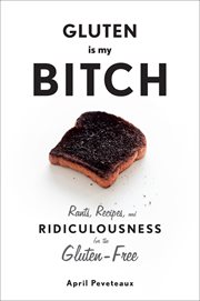 Gluten is my bitch : rants, recipes, and ridiculousness for the gluten-free cover image cdn
