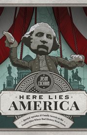 Here lies america. Buried Agendas & Family Secrets at the Tourist Sites Where Bad History Went cover image cdn