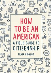 How to be an American : a field guide to citizenship cover image cdn