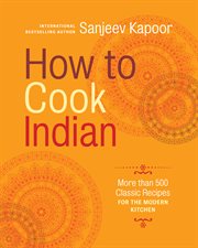 How to cook Indian : more than 500 classic recipes for the modern kitchen cover image cdn