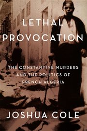 Lethal provocation : the Constantine murders and the politics of French Algeria cover image cdn