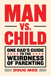 Man vs. Child : One Dad's Guide to the Weirdness of Parenting cover image cdn