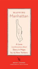Mapping Manhattan : a love (and sometimes hate) story in maps by 75 New Yorkersa love (and sometimes hate) story in maps by 75 New Yorkers cover image cdn