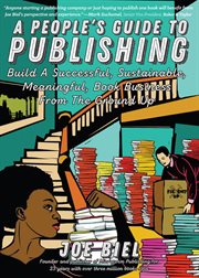 People's guide to publishing. Building a Successful, Sustainable, Meaningful Book Business From the Ground Up cover image cdn