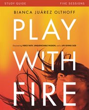 Play with Fire Study Guide : Discovering Fierce Faith, Unquenchable Passion and a Life-Giving God cover image cdn