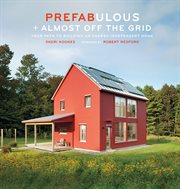 Prefabulous + almost off the grid : your path to building an energy-independent home cover image cdn