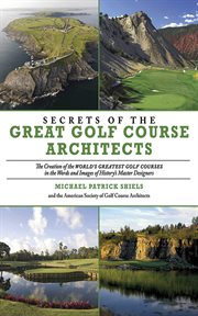 Secrets of the Great Golf Course Architects : a Treasury of the World's Greatest Golf Courses by History's Master Designers cover image cdn