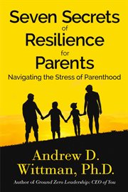 Seven secrets of resilience for parents : navigating the stress of parenthood cover image cdn