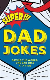 Super Dad Jokes : Saving the World, One Bad Joke at a Time cover image cdn