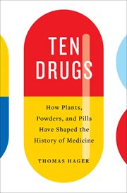 Ten drugs : How plants, powders, and pills have shaped the history of medicine cover image cdn