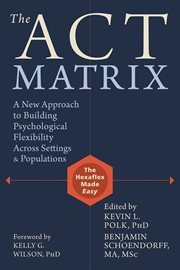 ACT Matrix : a New Approach to Building Psychological Flexibility Across Settings and Populations cover image cdn
