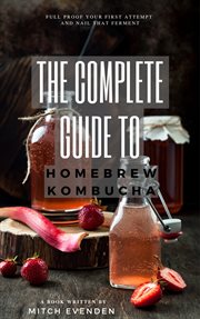 The complete guide to home brew kombucha. Full proof your first attempt and nail that ferment cover image cdn