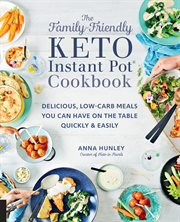 The family-friendly keto Instant Pot cookbook : delicious, low-carb meals you can have on the table quickly & easily cover image cdn