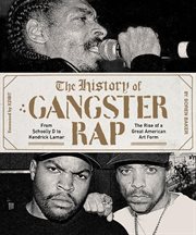 The history of gangster rap : from Schoolly D to Kendrick Lamar : the rise of a great American art form cover image cdn