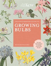 The kew gardener's guide to growing bulbs. The Art and Science to Grow Your Own Bulbs cover image cdn