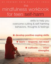 The self-harm workbook for teens. Mindfulness Skills to Help Teens Overcome Cutting and Self-Harming Behaviors, Thoughts, and Feelings cover image cdn