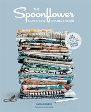 The Spoonflower quick-sew project book : 34 DIYs to make the most of your fabric stash cover image cdn