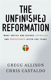 The unfinished Reformation : why Catholics and Protestants are still divided 500 years later cover image cdn