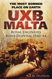 UXB Malta The Most Bombed Place on Earth : Royal Engineers Bomb Disposal 1940-44 cover image cdn