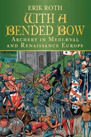 With a bended bow : archery in medieval and Renaissance Europe cover image cdn
