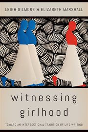 Witnessing girlhood : toward an intersectional tradition of life writing cover image cdn