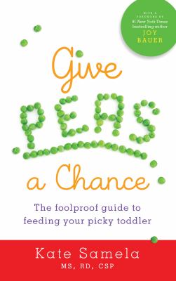 Give peas a chance : the foolproof guide to feeding your picky toddler  cover image cdn
