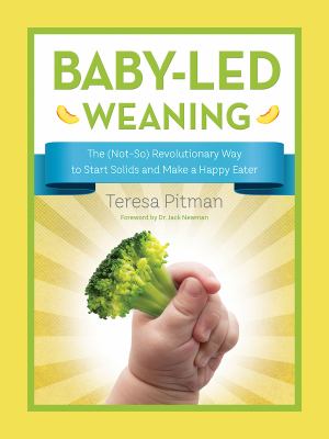 Baby-led weaning : the (not-so) revolutionary way to start solids and make a happy eater  cover image cdn