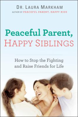 Peaceful parent, happy siblings : how to stop the fighting and raise friends for life  cover image cdn