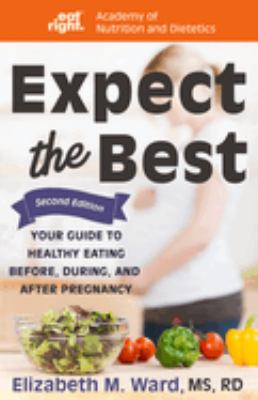 Expect the best : your guide to healthy eating before, during, and after pregnancy  cover image cdn